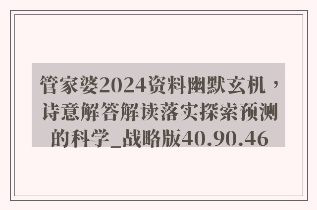 管家婆2024资料幽默玄机，诗意解答解读落实探索预测的科学_战略版40.90.46