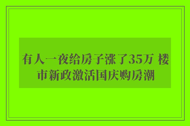 有人一夜给房子涨了35万 楼市新政激活国庆购房潮