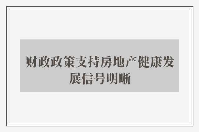 财政政策支持房地产健康发展信号明晰