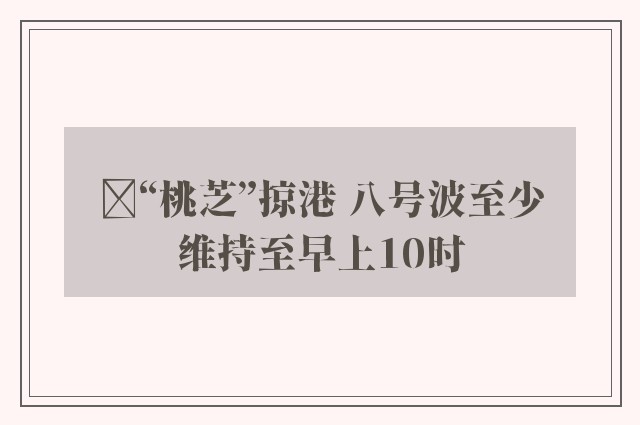 ﻿“桃芝”掠港 八号波至少维持至早上10时