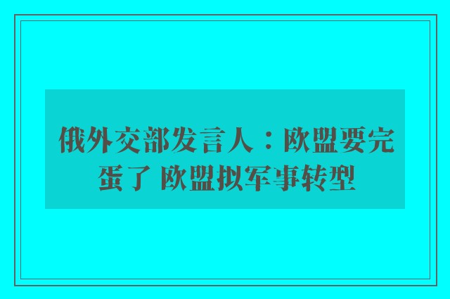 俄外交部发言人：欧盟要完蛋了 欧盟拟军事转型