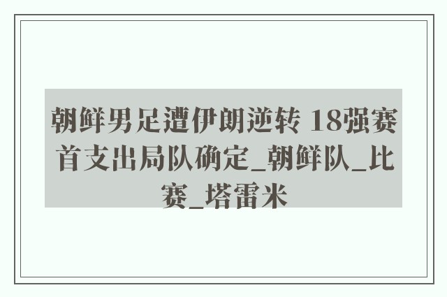 朝鲜男足遭伊朗逆转 18强赛首支出局队确定_朝鲜队_比赛_塔雷米