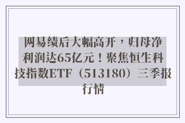 网易绩后大幅高开，归母净利润达65亿元！聚焦恒生科技指数ETF（513180）三季报行情