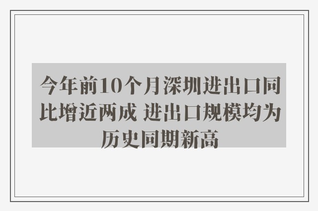 今年前10个月深圳进出口同比增近两成 进出口规模均为历史同期新高