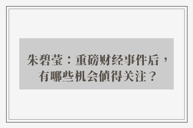 朱碧莹：重磅财经事件后，有哪些机会值得关注？