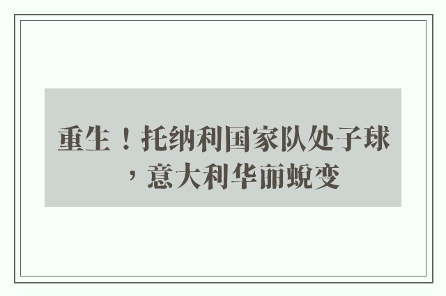 重生！托纳利国家队处子球，意大利华丽蜕变