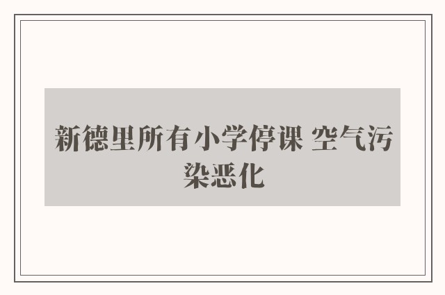 新德里所有小学停课 空气污染恶化