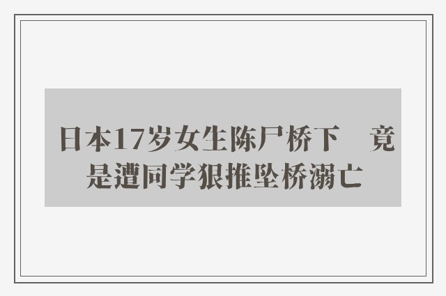 日本17岁女生陈尸桥下　竟是遭同学狠推坠桥溺亡