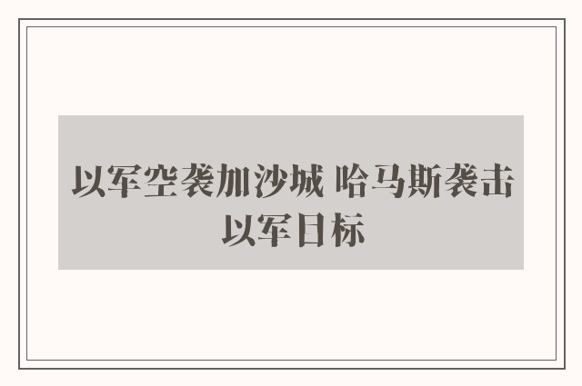 以军空袭加沙城 哈马斯袭击以军目标