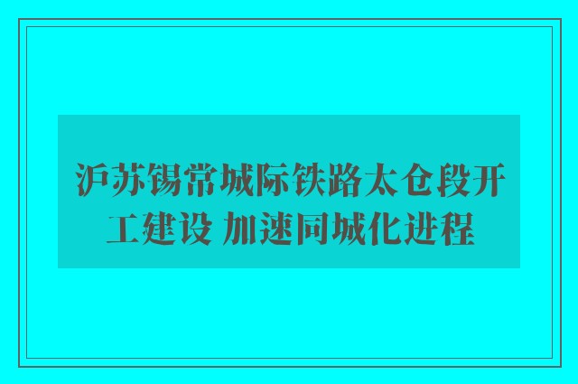 沪苏锡常城际铁路太仓段开工建设 加速同城化进程