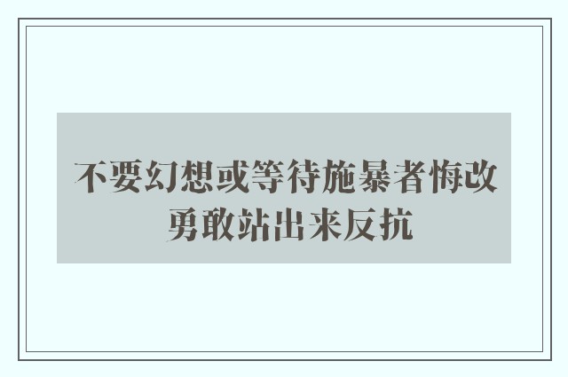 不要幻想或等待施暴者悔改 勇敢站出来反抗