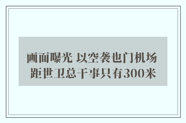 画面曝光 以空袭也门机场 距世卫总干事只有300米