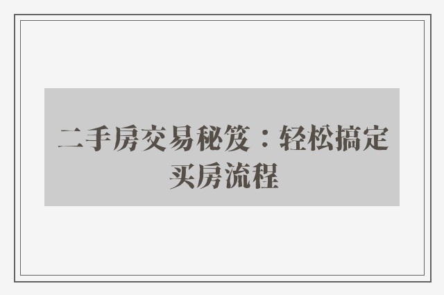 二手房交易秘笈：轻松搞定买房流程