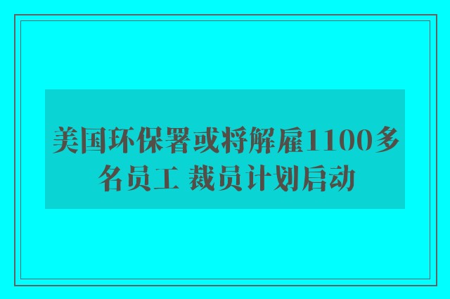 美国环保署或将解雇1100多名员工 裁员计划启动